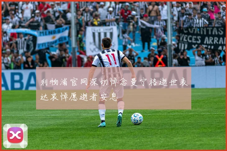 利物浦官网深切悼念曼宁格逝世表达哀悼愿逝者安息