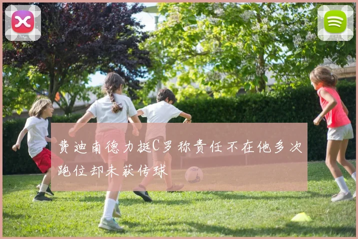 费迪南德力挺C罗称责任不在他多次跑位却未获传球