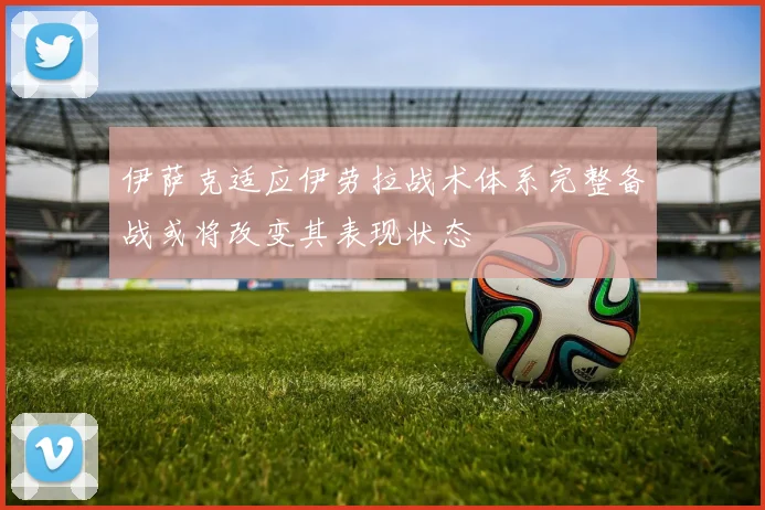 伊萨克适应伊劳拉战术体系完整备战或将改变其表现状态